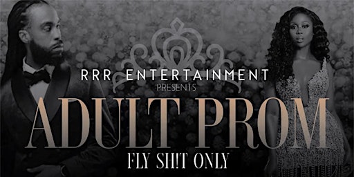ADULT PROM  "FLY SH!T ONLY"