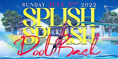 JULY 3  SPLISH SPLASH POOL BASH