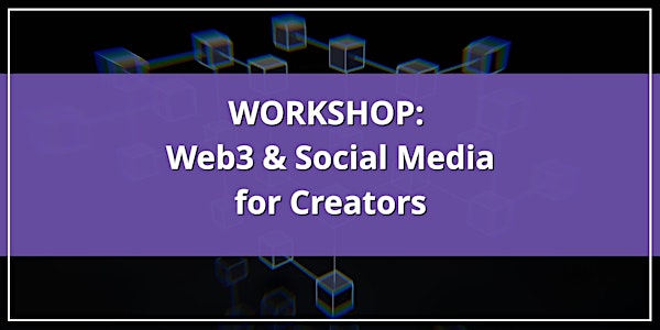 Web3 & Social Media for Creators Workshop - July 2022