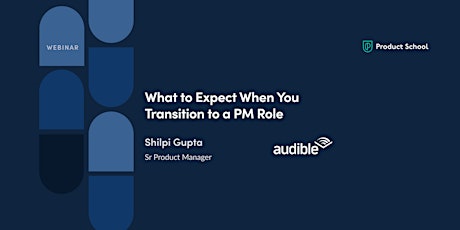 Webinar: What to Expect When You Transition to a PM Role by Audible Sr PM tickets