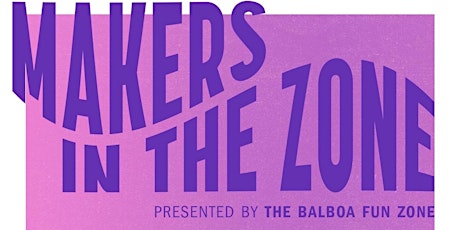 Balboa Fun Zone presents Makers in the Zone on June 23!