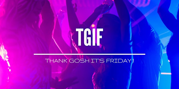 Thank Gosh It's Friday (TGIF)