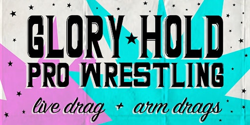 Glory Hold Pro Wrestling: Live Drag & Arm Drags