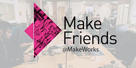 Make Friends Monthly April at MakeWorks primary image