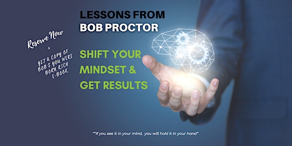 Shift Your Mindset & Get Results: Lessons from Bob Proctor