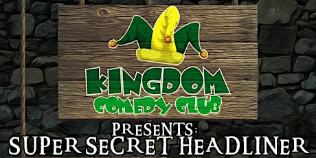 The Kingdom Comedy Club presents... The Super Secret Headliner tickets