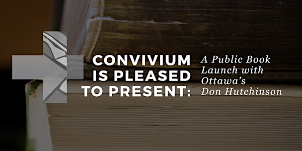 Convivium is pleased to present: A Public Book Launch with Ottawa's Don Hutchinson