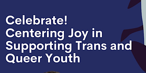 Celebrate! Centering Joy in Supporting Trans and Queer Youth