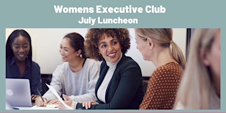 July  LUNCHEON  WITH THE WOMEN'S EXECUTIVE CLUB tickets
