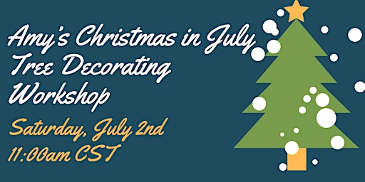 Amy’s Christmas in July Tree Decorating Workshop