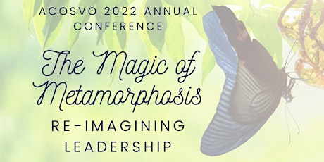 ACOSVO Annual Conference-The Magic of Metamorphosis: Reimagining Leadership