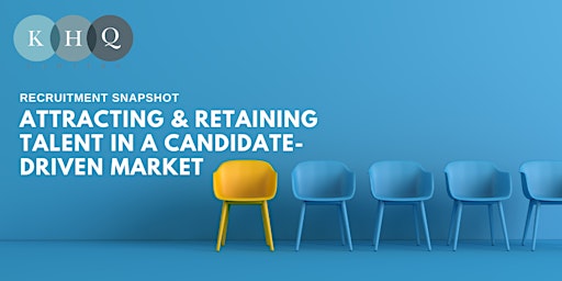 Attracting & Retaining Talent in a Candidate-Driven Market