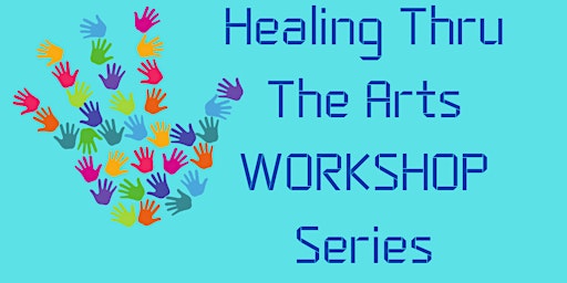 Healing Thru The Arts Workshop Series: Writing, Dance, Art & Music Therapy!