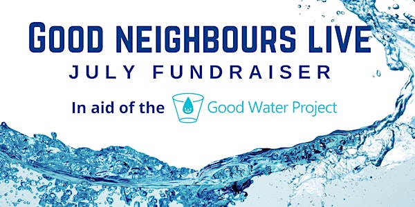 Good Neighbours Live: The Good Water Project