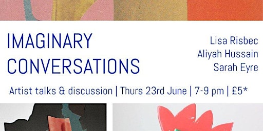 Imaginary Conversations: Lisa Risbec, Aliyah Hussain, Sarah Eyre