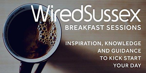 Wired Sussex Breakfast Session: Creating Valuable User Experiences