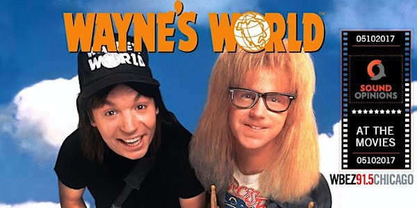 Sound Opinions at the Movies: Wayne’s World
