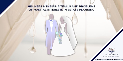 His, Hers & Theirs: Pitfalls of Marital Interests in Estate Planning