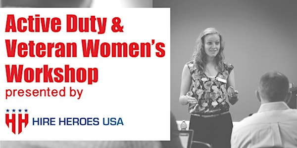 Active Duty & Veteran Women’s Workshop presented by Hire Heroes USA 