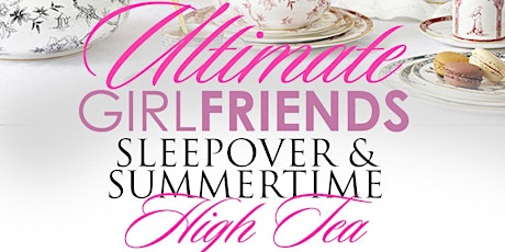 Ultimate Girlfriends Sleepover and Summertime High Tea primary image