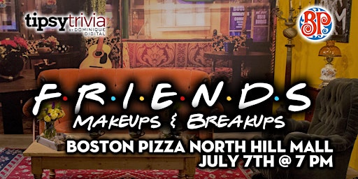 Friends Makeups & Breakups Trivia - July 7th 7:00pm - BP North Hill Mall