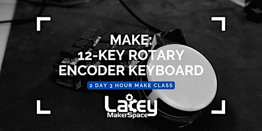 MAKE: Custom 12-Key Keyboard with Rotary Wheel - 2 Day Class!