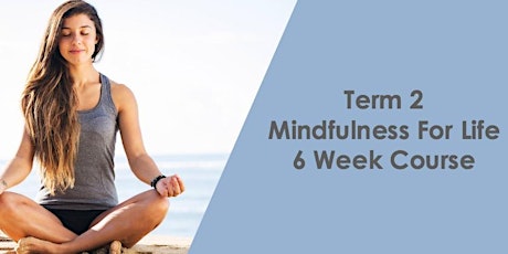 6 Week Mindfulness For Life Course Term 2 (Daytime)  primary image