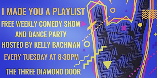 I Made You A Playlist: Free Weekly Comedy Show and Dance Party! 6/21