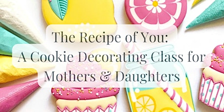 The Recipe of You: A Cookie Decorating Class for Mothers & Daughters