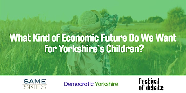 What Kind of Economic Future Do We Want for Yorkshire’s Children?