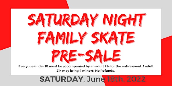 Saturday Night Family Skate Pre-Sale ONLY after 6PM - 6/18/2022
