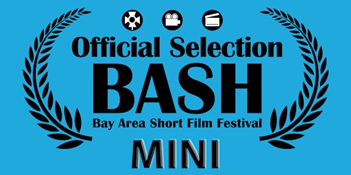 Mini BASH- Bay Area & Sacramento Film Festival