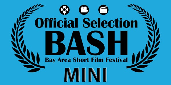 Mini BASH- Bay Area & Sacramento Film Festival