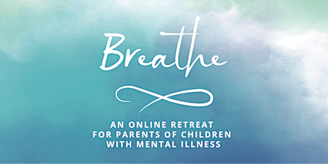 BREATHE: An Online Retreat for Parents of Children with Mental Illness