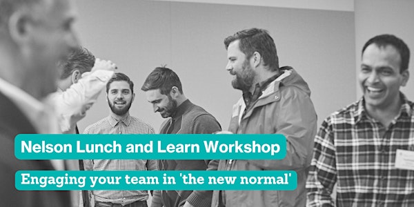 Engaging your Team in 'the new normal' -  Nelson Workshop