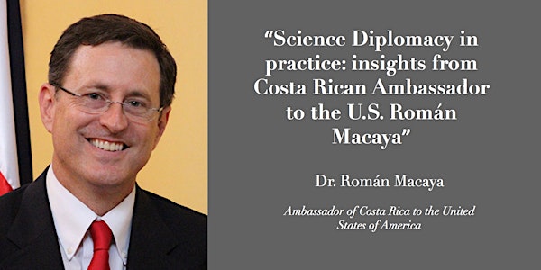 Science Diplomacy in practice: insights from Dr. Roman Macaya, Ambassador of Costa Rica to the United States