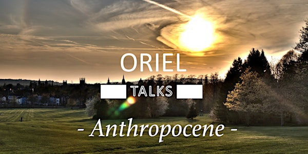 Oriel Talks: Anthropocene
