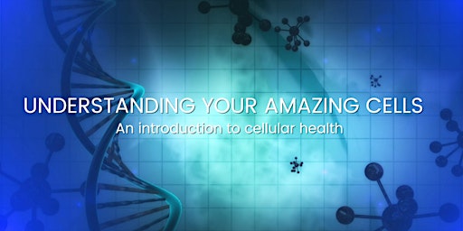 Understanding your amazing cells