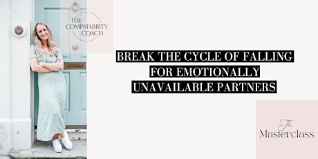 HOW TO BREAK THE CYCLE OF DATING EMOTIONALLY UNAVAILABLE PEOPLE tickets