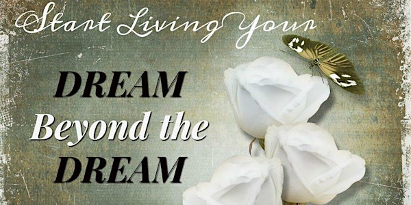 Start Living Your 'Dream Beyond the Dream'! 3 Live Classes
