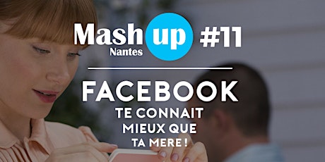 Mash Up Nantes #11 : Facebook te connait mieux que ta mère  !