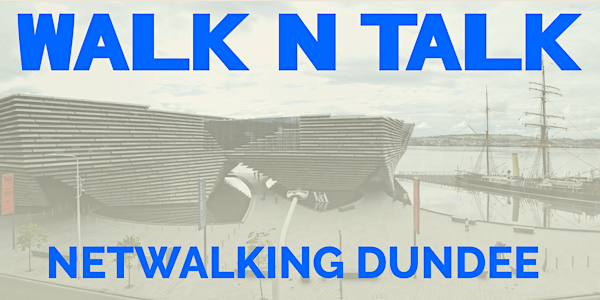 Walk N Talk: Dundee Netwalking Thursday 28th July 2022