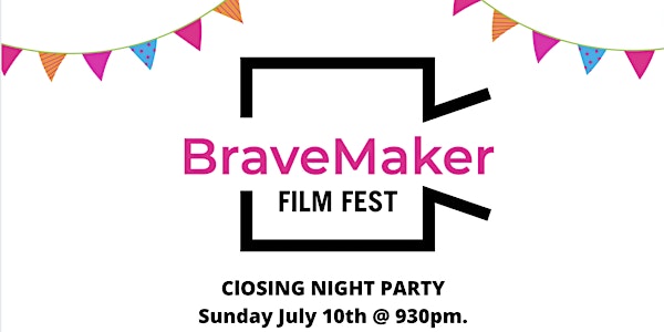 BraveMaker Film Fest: Closing Night Party Sunday 7/10