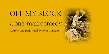 Off My Block: a one-man comedy written and performed by John Corrigan