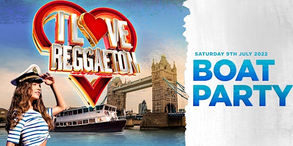 REGGAETON BOAT PARTY BY I LOVE REGGAETON - SATURDAY 9TH JULY 2022 - LONDON