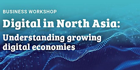 North Asia CAPE  Business Workshop- Growing Digital Economies in North Asia tickets