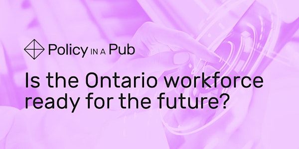 Policy in a Pub: Is the Ontario workforce ready for the future?