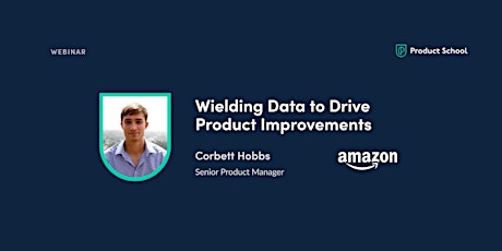 Webinar: Wielding Data to Drive Product Improvements by Amazon Sr PM tickets