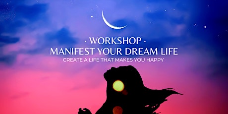 Manifest Your Dream Life Workshop - Create a life that makes YOU HAPPY! entradas