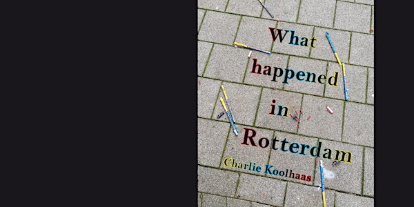 What happened in Rotterdam // by Charlie Koolhaas
